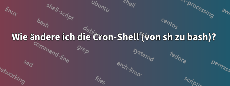 Wie ändere ich die Cron-Shell (von sh zu bash)?