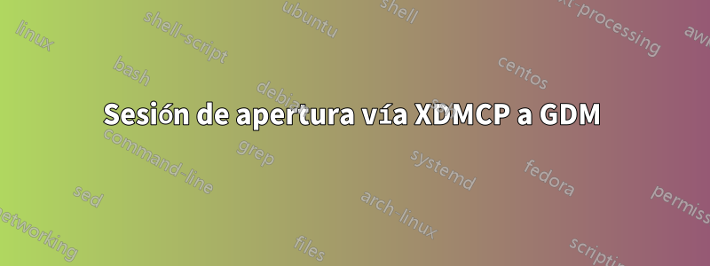 Sesión de apertura vía XDMCP a GDM