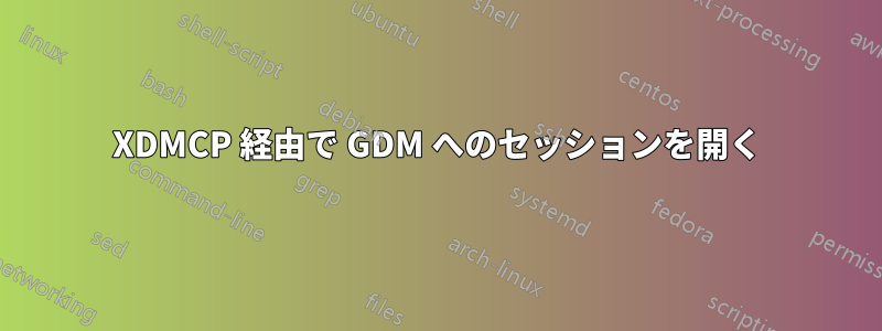 XDMCP 経由で GDM へのセッションを開く