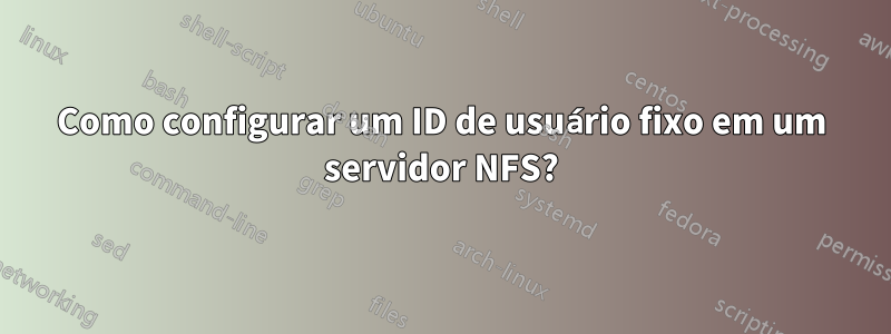 Como configurar um ID de usuário fixo em um servidor NFS?