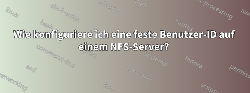 Wie konfiguriere ich eine feste Benutzer-ID auf einem NFS-Server?