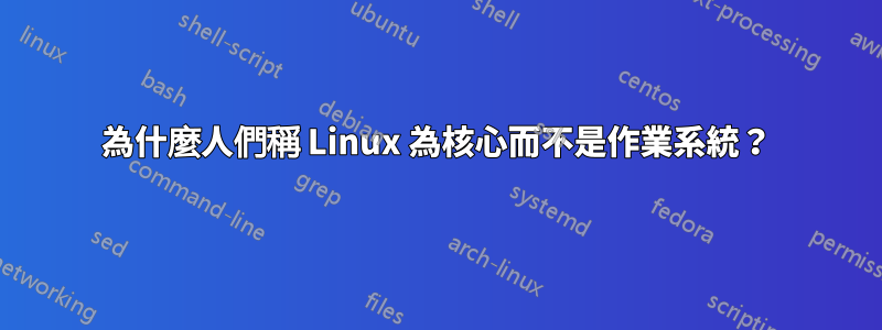 為什麼人們稱 Linux 為核心而不是作業系統？