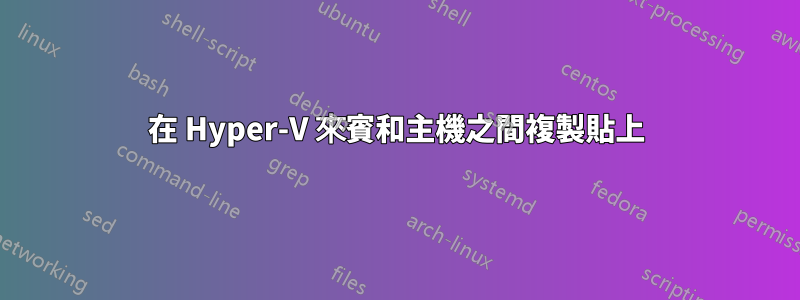 在 Hyper-V 來賓和主機之間複製貼上