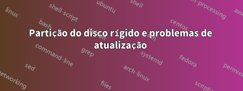 Partição do disco rígido e problemas de atualização