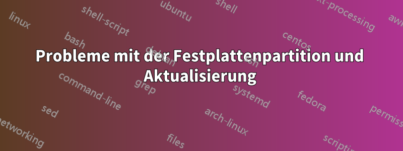 Probleme mit der Festplattenpartition und Aktualisierung