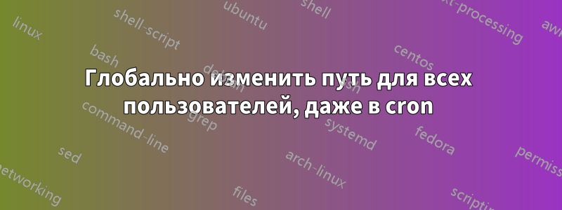 Глобально изменить путь для всех пользователей, даже в cron