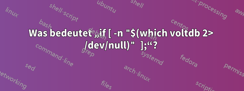 Was bedeutet „if [ -n "$(which voltdb 2> /dev/null)" ];“?