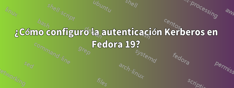 ¿Cómo configuro la autenticación Kerberos en Fedora 19?