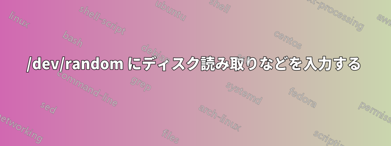 /dev/random にディスク読み取りなどを入力する