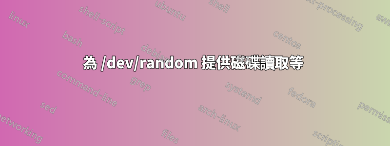 為 /dev/random 提供磁碟讀取等