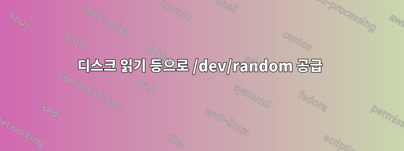 디스크 읽기 등으로 /dev/random 공급