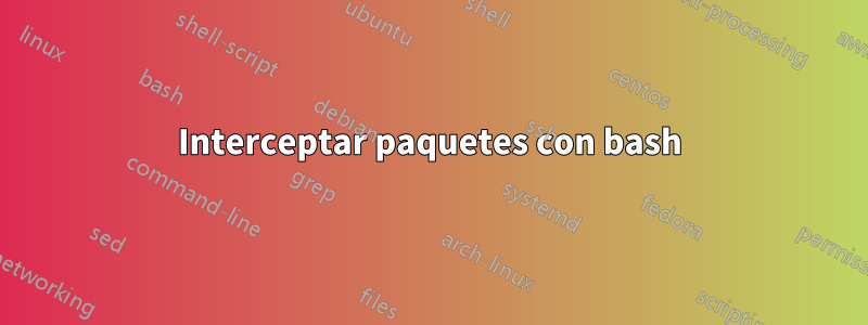 Interceptar paquetes con bash