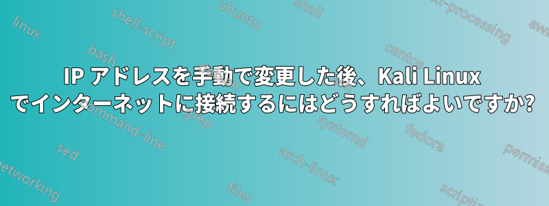 IP アドレスを手動で変更した後、Kali Linux でインターネットに接続するにはどうすればよいですか?