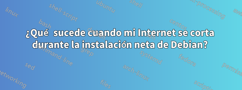 ¿Qué sucede cuando mi Internet se corta durante la instalación neta de Debian?