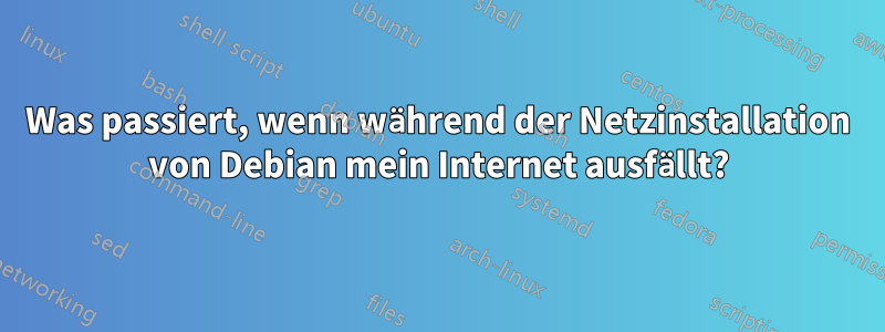 Was passiert, wenn während der Netzinstallation von Debian mein Internet ausfällt?