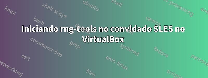 Iniciando rng-tools no convidado SLES no VirtualBox