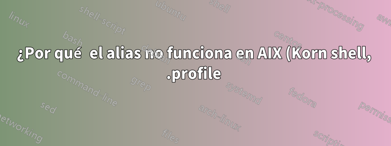 ¿Por qué el alias no funciona en AIX (Korn shell, .profile)?