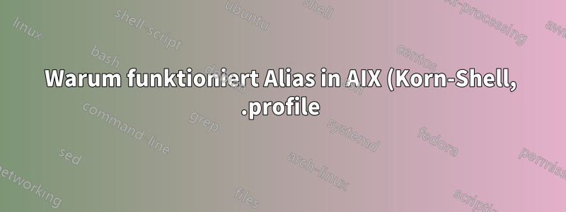 Warum funktioniert Alias in AIX (Korn-Shell, .profile) nicht?