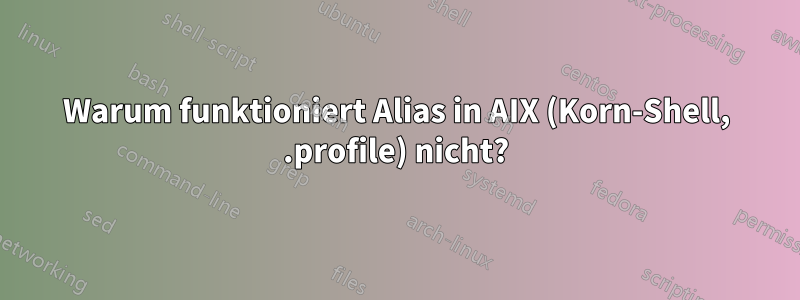 Warum funktioniert Alias ​​in AIX (Korn-Shell, .profile) nicht?