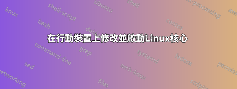 在行動裝置上修改並啟動Linux核心