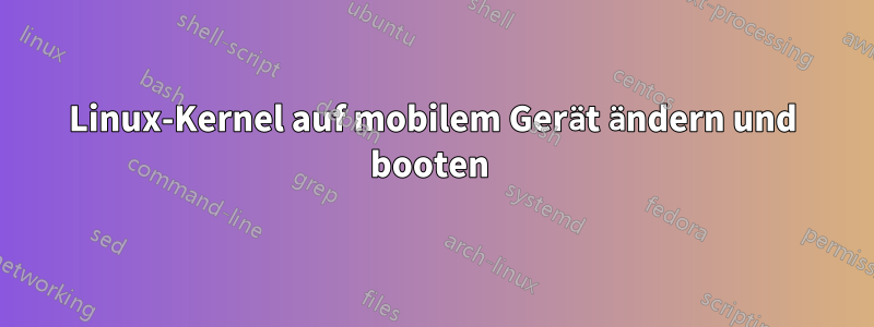 Linux-Kernel auf mobilem Gerät ändern und booten