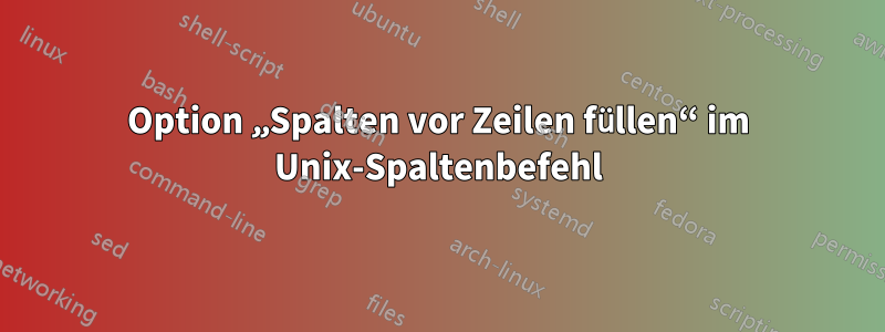 Option „Spalten vor Zeilen füllen“ im Unix-Spaltenbefehl