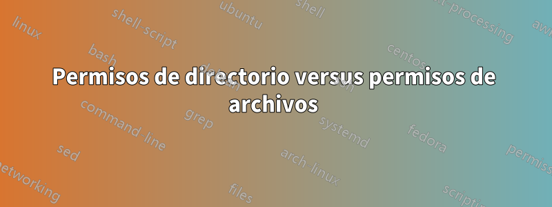 Permisos de directorio versus permisos de archivos