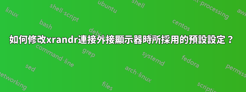 如何修改xrandr連接外接顯示器時所採用的預設設定?