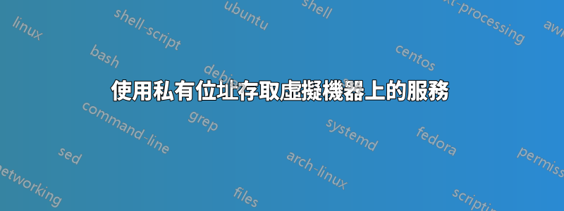 使用私有位址存取虛擬機器上的服務