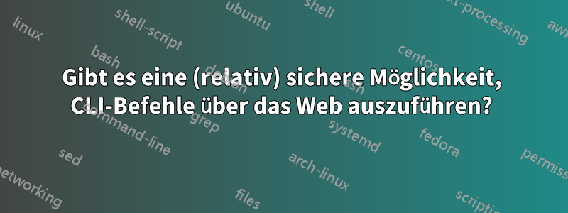 Gibt es eine (relativ) sichere Möglichkeit, CLI-Befehle über das Web auszuführen?