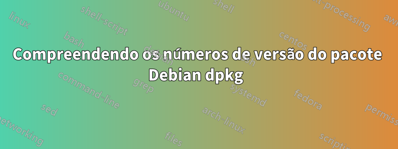 Compreendendo os números de versão do pacote Debian dpkg