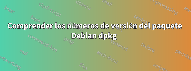 Comprender los números de versión del paquete Debian dpkg 