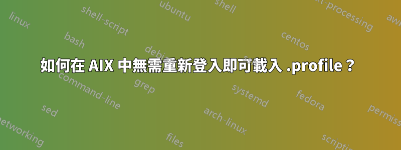如何在 AIX 中無需重新登入即可載入 .profile？