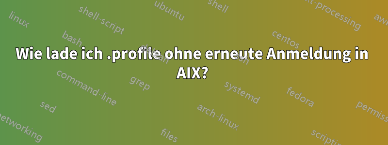 Wie lade ich .profile ohne erneute Anmeldung in AIX?