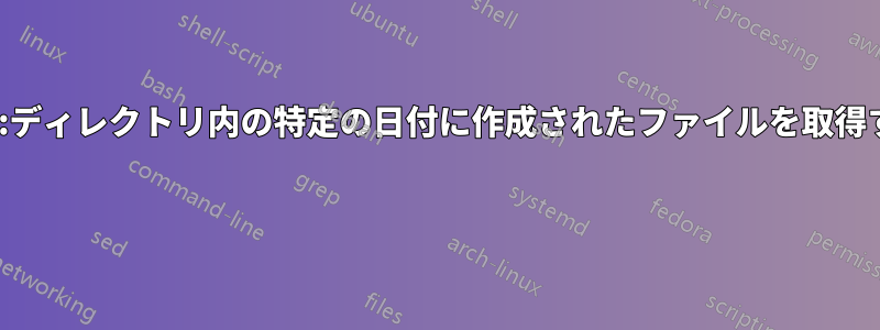 ksh:ディレクトリ内の特定の日付に作成されたファイルを取得する 
