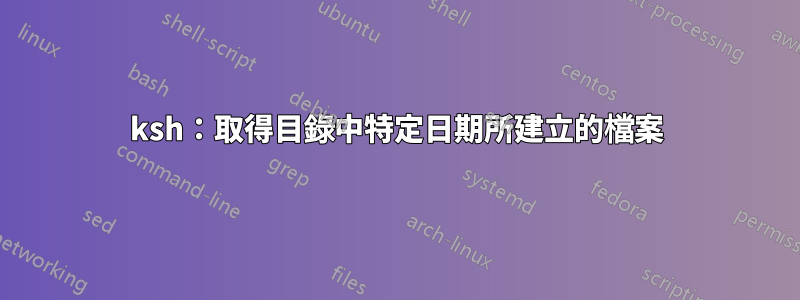 ksh：取得目錄中特定日期所建立的檔案