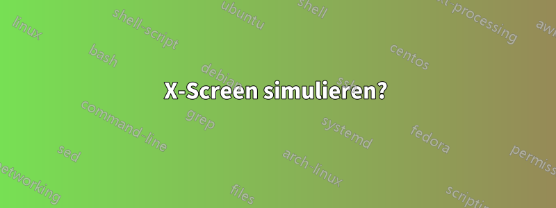 X-Screen simulieren?