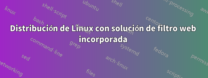 Distribución de Linux con solución de filtro web incorporada