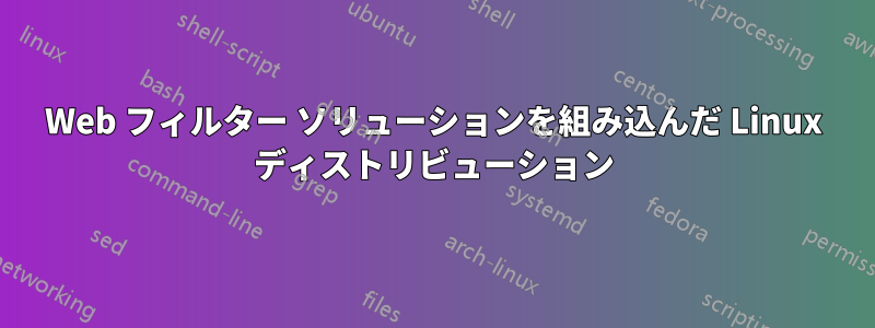 Web フィルター ソリューションを組み込んだ Linux ディストリビューション