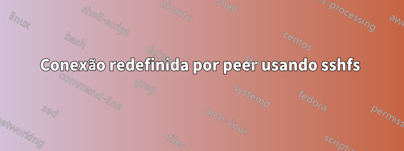 Conexão redefinida por peer usando sshfs