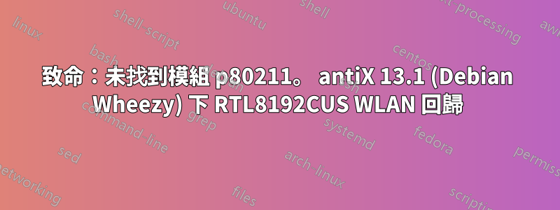 致命：未找到模組 p80211。 antiX 13.1 (Debian Wheezy) 下 RTL8192CUS WLAN 回歸