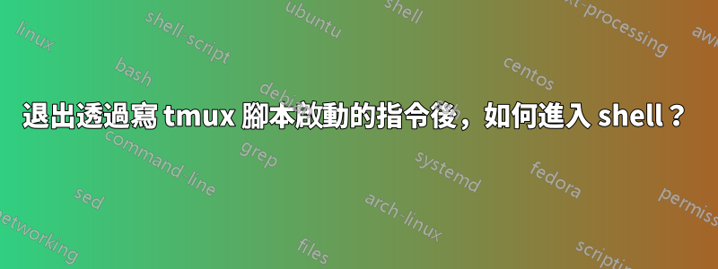 退出透過寫 tmux 腳本啟動的指令後，如何進入 shell？