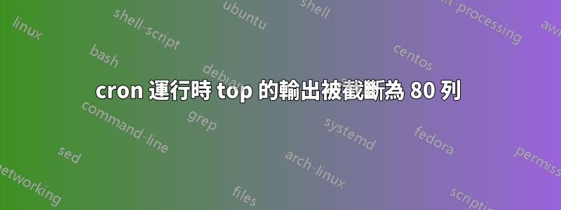 cron 運行時 top 的輸出被截斷為 80 列