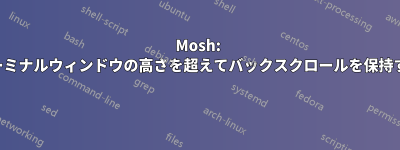 Mosh: ターミナルウィンドウの高さを超えてバックスクロールを保持する