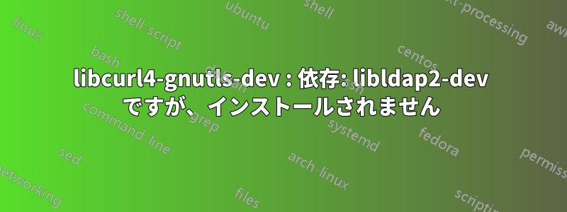 libcurl4-gnutls-dev : 依存: libldap2-dev ですが、インストールされません