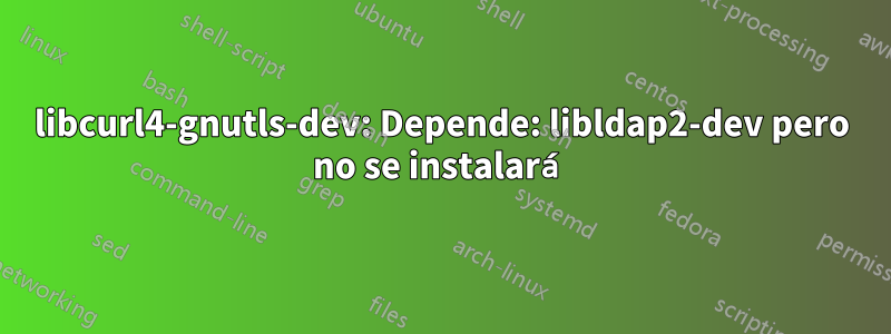 libcurl4-gnutls-dev: Depende: libldap2-dev pero no se instalará