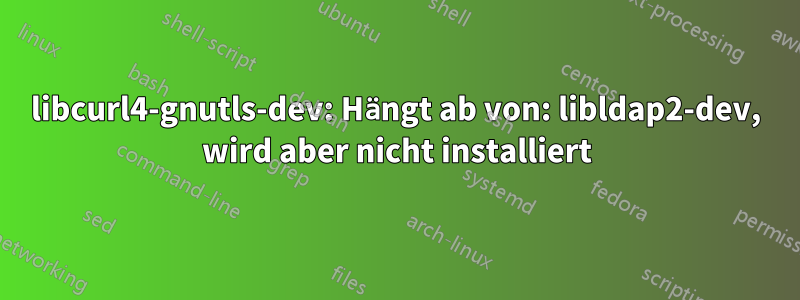 libcurl4-gnutls-dev: Hängt ab von: libldap2-dev, wird aber nicht installiert