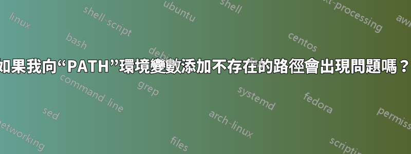 如果我向“PATH”環境變數添加不存在的路徑會出現問題嗎？