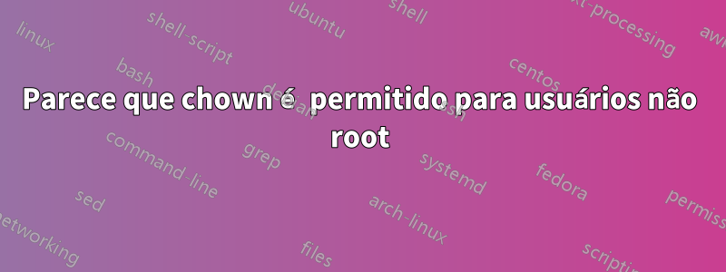 Parece que chown é permitido para usuários não root