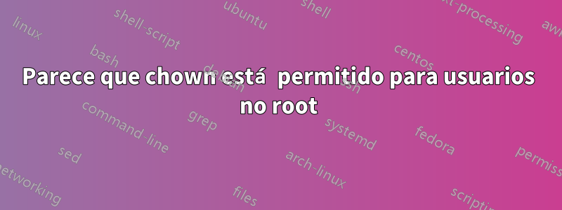Parece que chown está permitido para usuarios no root